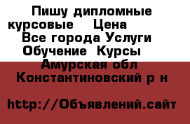 Пишу дипломные курсовые  › Цена ­ 2 000 - Все города Услуги » Обучение. Курсы   . Амурская обл.,Константиновский р-н